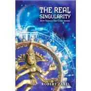 The Real Singularity How Science Has Gone Insane by Zabel, Robert, 9781667811680