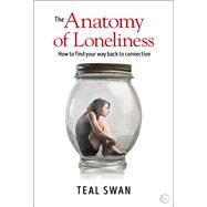 The Anatomy of Loneliness How to Find Your Way Back to Connection by Swan, Teal, 9781786781680