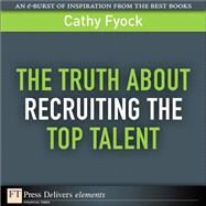 The Truth About Recruiting the Top Talent by Fyock, Cathy, 9780132371681