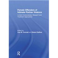 Female Offenders of Intimate Partner Violence: Current Controversies, Research and Treatment Approaches by Conradi; Lisa M., 9780415681681