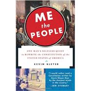 Me the People One Man's Selfless Quest to Rewrite the Constitution of the United States of America by BLEYER, KEVIN, 9780812981681