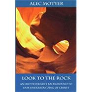 Look to the Rock: An Old Testament Background to Our Understanding of Christ by Alec Motyer, 9780851111681