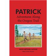 Patrick: Adventures Along the Oregon Trail by Metzger, David, 9781098311681