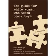 The Guide for White Women Who Teach Black Boys by Moore, Eddie, Jr.; Michael, Ali; Penick-Parks, Marguerite W.; Singleton, Glenn E.; Hackman, Heather, 9781506351681