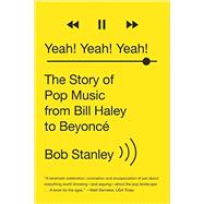Yeah! Yeah! Yeah! The Story of Pop Music from Bill Haley to Beyonc by Stanley, Bob, 9780393351682