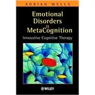 Emotional Disorders and Metacognition Innovative Cognitive Therapy by Wells, Adrian, 9780471491682