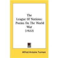 The League Of Nations: Poems on the World War 1922 by Furman, Alfred Antoine, 9780548571682
