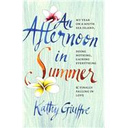 An Afternoon in Summer My Year on a South Sea Island, Doing Nothing, Gaining Everything, and Finally Falling in Love by Giuffre, Kathy, 9780958291682