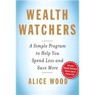 Wealth Watchers A Simple Program to Help You Spend Less and Save More by Wood, Alice; Rifkin, Glenn, 9781439191682
