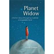 Planet Widow A Mother's Story of Navigating a Suddenly Unrecognizable World by Lenhart, Gloria, 9781580051682