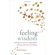 Feeling Wisdom Working with Emotions Using Buddhist Teachings and Western Psychology by Preece, Rob, 9781611801682