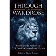 Through the Wardrobe Your Favorite Authors on C.S. Lewis' Chronicles of Narnia by Brennan, Herbie, 9781935251682