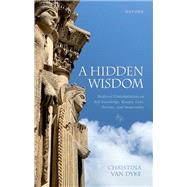 A Hidden Wisdom Medieval Contemplatives on Self-Knowledge, Reason, Love, Persons, and Immortality by Van Dyke, Christina, 9780198861683