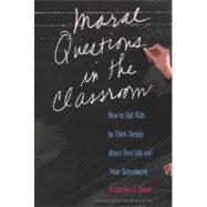 Moral Questions in the Classroom : How to Get Kids to Think Deeply about Real Life and Their Schoolwork by Katherine G. Simon; Foreword by Theodore R. Sizer and Nancy Faust Sizer, 9780300101683