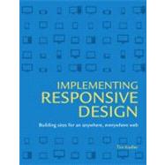Implementing Responsive Design Building sites for an anywhere, everywhere web by Kadlec, Tim, 9780321821683