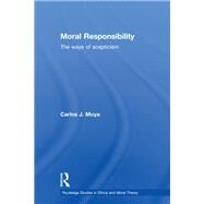 Moral Responsibility: The Ways of Scepticism by Moya; Carlos, 9780415591683