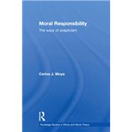 Moral Responsibility: The Ways of Scepticism by Moya; Carlos, 9780415591683