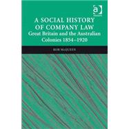 A Social History of Company Law: Great Britain and the Australian Colonies 18541920 by McQueen,Rob, 9780754621683