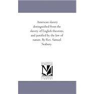 American Slavery Distinguished from the Slavery of English Theorists, and Justified by the Law of Nature by Seabury, Samuel, 9781425531683