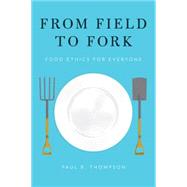 From Field to Fork Food Ethics for Everyone by Thompson, Paul B., 9780199391684