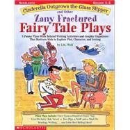 Cinderella Outgrows the Glass Slipper and Other Zany Fractured Fairy Tale Plays 5 Funny Plays with Related Writing Activities and Graphic Organizers That Motivate Kids to Explore Plot, Characters, and Setting by Wolf, Joan M.; Wolf, Joan, 9780439271684