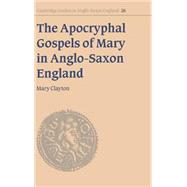 The Apocryphal Gospels of Mary in Anglo-Saxon England by Mary Clayton, 9780521581684