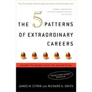 The 5 Patterns of Extraordinary Careers The Guide for Achieving Success and Satisfaction by Citrin, James M.; Smith, Richard, 9781400081684