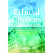 Ethical Choices in Research Managing Data, Writing Reports, and Publishing Results in the Social Sciences by Cooper, Harris, 9781433821684