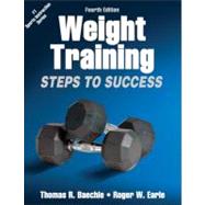 Weight Training: Steps to Success by Baechle, Thomas R.; Earle, Roger W., 9781450411684