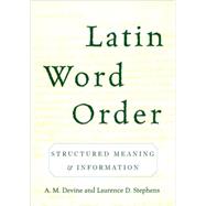 Latin Word Order Structured Meaning and Information by Devine, A. M.; Stephens, Laurence D., 9780195181685