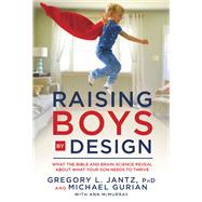 Raising Boys by Design What the Bible and Brain Science Reveal About What Your Son Needs to Thrive by Jantz, Gregory L.; Gurian, Michael; McMurray, Ann, 9780307731685