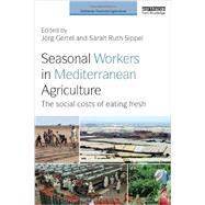 Seasonal Workers in Mediterranean Agriculture: The Social Costs of Eating Fresh by Gertel; Jrg, 9780415711685