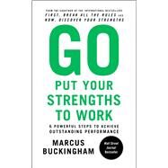 Go Put Your Strengths to Work 6 Powerful Steps to Achieve Outstanding Performance by Buckingham, Marcus, 9780743261685