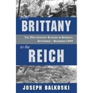 From Brittany to the Reich The 29th Infantry Division in Germany, September - November 1944 by Balkoski, Joseph, 9780811711685