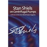 Stan Shiels on Centrifugal Pumps: Collected Articles from 'world Pumps' Magazine by Shiels, Stan, 9780080541686