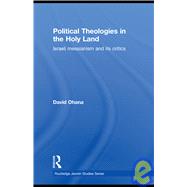 Political Theologies in the Holy Land: Israeli Messianism and its Critics by Ohana; David, 9780415491686