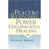 The Placebo Response and the Power of Unconscious Healing by Kradin,Richard, 9781138881686