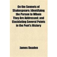On the Sonnets of Shakespeare; Identifying the Person to Whom They Are Addressed; and Elucidating Several Points in the Poet's History by Boaden, James, 9781154481686
