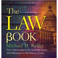 The Law Book From Hammurabi to the International Criminal Court, 250 Milestones in the History of Law by Roffer, Michael H., 9781454901686