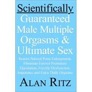 Scientifically Guaranteed Male Multiple Orgasms & Ultimate Sex: Restart Natural Penis Enlargement, Eliminate Forever Premature Ejaculation, Erectile Dysfunction, Impotence And Enjoy Daily Orgasms by Ritz, Alan, 9781598001686
