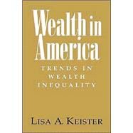 Wealth in America: Trends in Wealth Inequality by Lisa A. Keister, 9780521621687