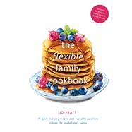The Flexible Family Cookbook 75 quick and easy recipes with over 200 variations to keep the whole family happy by Pratt, Jo, 9780711251687