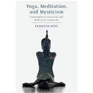 Yoga, Meditation, and Mysticism Contemplative Universals and Meditative Landmarks by Rose, Kenneth, 9781472571687