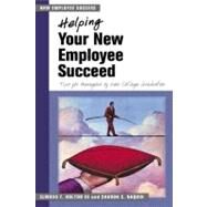 Helping Your New Employee Succeed Tips for Managers of New College Graduates by Holton, Elwood F.; Naquin, Sharon S., 9781583761687