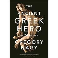 The Ancient Greek Hero in 24 Hours by Nagy, Gregory, 9780674241688