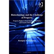 Biotechnology and the Challenge of Property: Property Rights in Dead Bodies, Body Parts, and Genetic Information by Nwabueze,Remigius N., 9780754671688