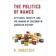 The Politics of Names by R. Urbatsch, 9780231221689