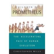 Children Of Prometheus The Accelerating Pace Of Human Evolution by Wills, Christopher, 9780738201689
