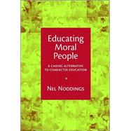Educating Moral People : A Caring Alternative to Character Education by Noddings, Nel, 9780807741689
