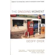 The Ongoing Moment by DYER, GEOFF, 9781400031689
